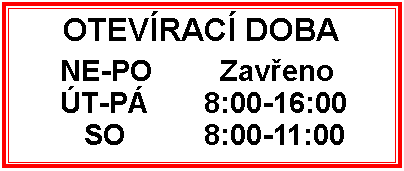 Textov pole: OTEVRAC DOBA	NE-PO 	  Zaveno 
	T-P 	8:00-16:00
	   SO 		8:00-11:00 