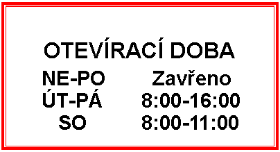 Textov pole: OTEVRAC DOBA	NE-PO 	  Zaveno 
	T-P 	8:00-16:00
	   SO 		8:00-11:00 